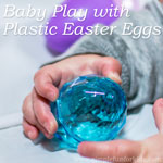 Preparing for baby's first Easter: Quick and simple sensory play with Baby Play with Plastic Easter Eggs!